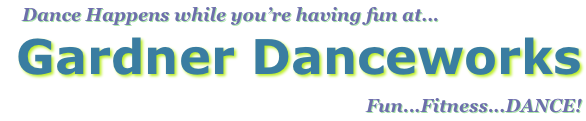     Dance Happens while you’re having fun at...
Gardner Danceworks 
Fun...Fitness...DANCE!