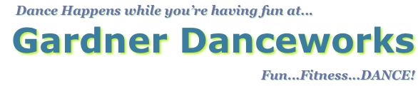     Dance Happens while you&rsquo;re having fun at...
Gardner Danceworks 
Fun...Fitness...DANCE!
